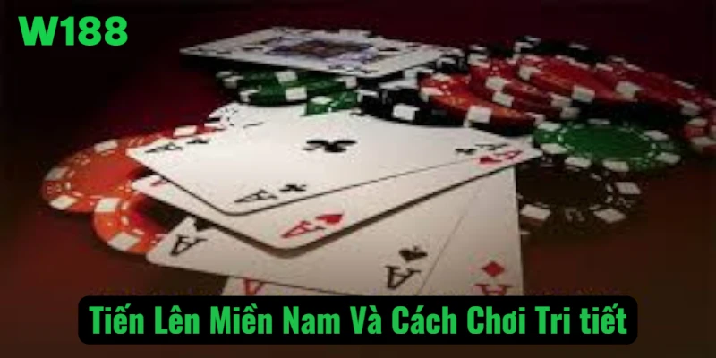 Tiến Lên Miền Nam – Các bộ bài và quy tắc cơ bản.
