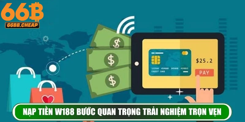 Yêu cầu nạp tiền W188 an toàn cần tuân thủ